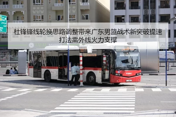 杜锋锋线轮换思路调整带来广东男篮战术新突破提速打法需外线火力支撑