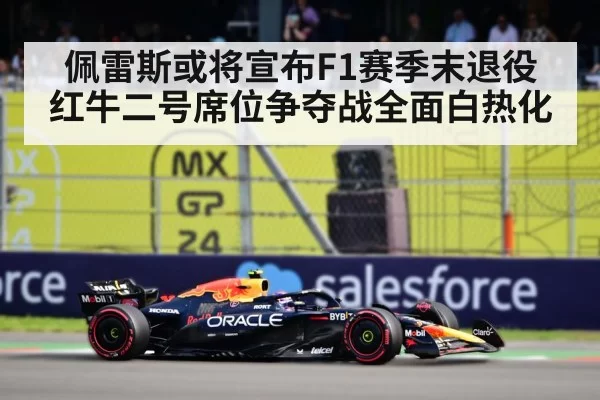 佩雷斯或将宣布F1赛季末退役 红牛二号席位争夺战全面白热化